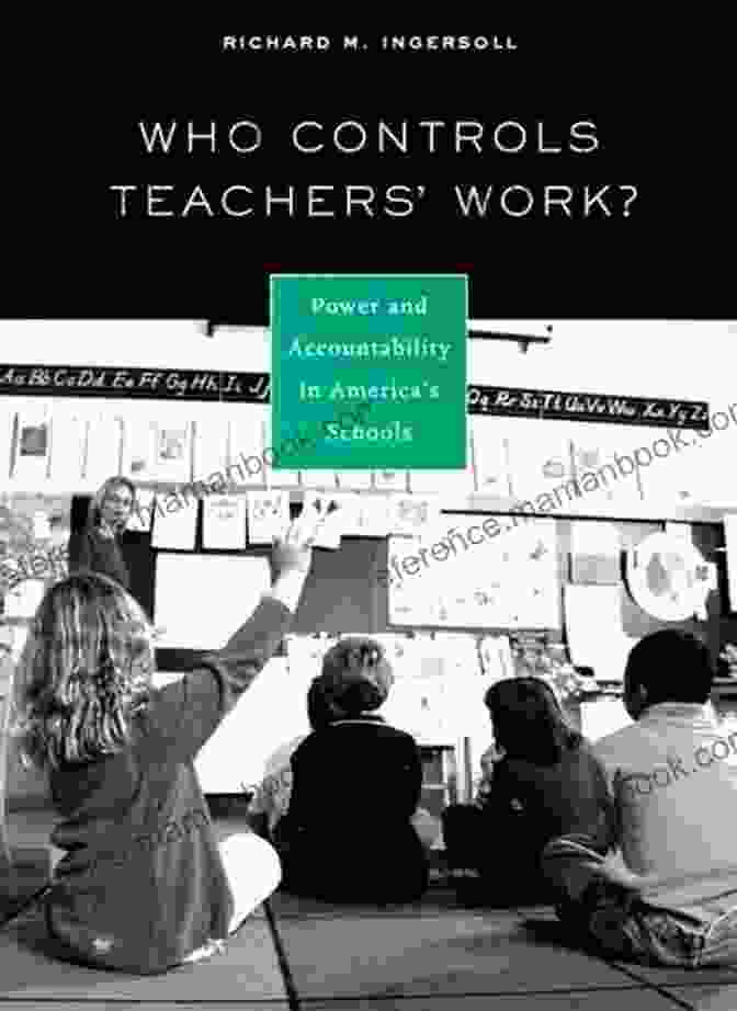 Power And Accountability In America's Schools: A Comprehensive Look At The Issues And Challenges Who Controls Teachers Work?: Power And Accountability In America S Schools
