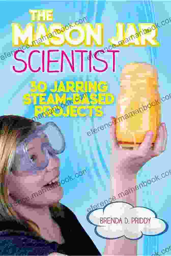 The Mason Jar Scientist: 30 Jarring Steam Based Projects For Kids The Mason Jar Scientist: 30 Jarring STEAM Based Projects