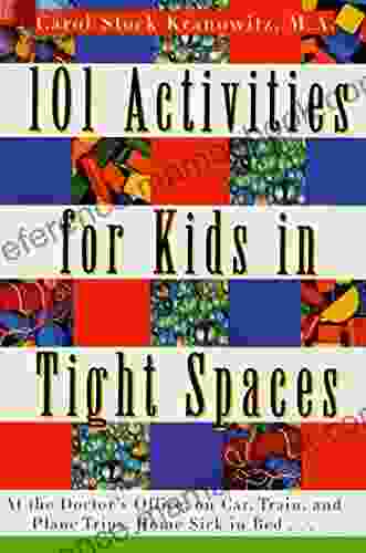 101 Activities For Kids In Tight Spaces: At The Doctor S Office On Car Train And Plane Trips Home Sick In Bed