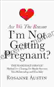 Are We The Reason I M Not Getting Pregnant?: The Fearlessly Fertile Method For Clearing The Blocks Between Your Relationship And Your Baby (The Fearlessly Fertile Method 2)