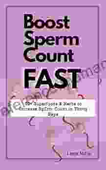 Boost Low Sperm Count Fast: 50+ Superfoods And Herbs To Increase Sperm Count Motility Morphology And Volume