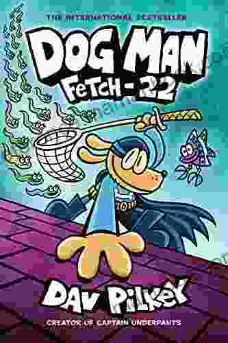 Dog Man: Fetch 22: A Graphic Novel (Dog Man #8): From The Creator Of Captain Underpants
