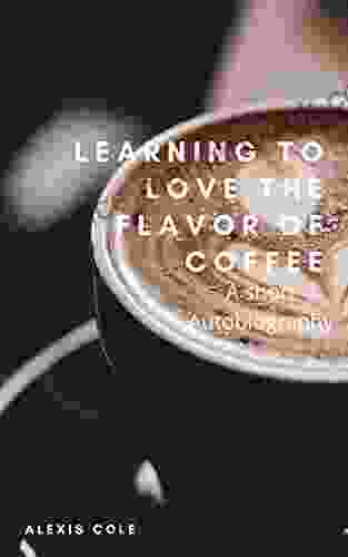 Learning To Love The Flavor Of Coffee