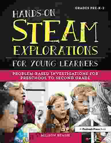 Hands On STEAM Explorations For Young Learners: Problem Based Investigations For Preschool To Second Grade
