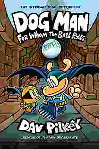 Dog Man: For Whom The Ball Rolls: A Graphic Novel (Dog Man #7): From The Creator Of Captain Underpants
