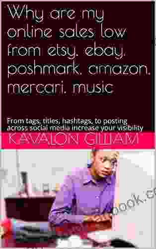 Why Are My Online Sales Low From Etsy Ebay Poshmark Amazon Mercari Music: From Tags Titles Hashtags To Posting Across Social Media Increase Your Visibility (Building Your Social Media 1)