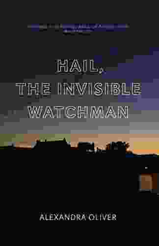 Hail The Invisible Watchman Alexandra Oliver