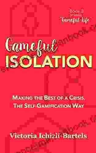 Gameful Isolation: Making The Best Of A Crisis The Self Gamification Way (Gameful Life)