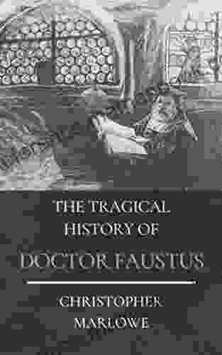 The Tragical History Of Doctor Faustus: Original Classics And Annotated