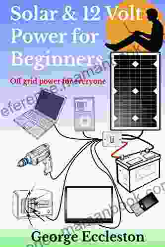 Solar 12 Volt Power For Beginners: Off Grid Power For Everyone