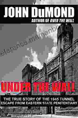 Under The Wall: The True Story Of The 1945 Tunnel Escape From Eastern State Penitentiary