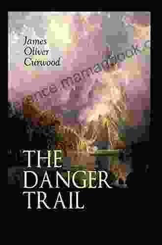 The Danger Trail Annotated James Oliver Curwood