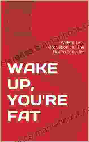WAKE UP YOU RE FAT: Weight Loss Motivation For The Not So Sensitive